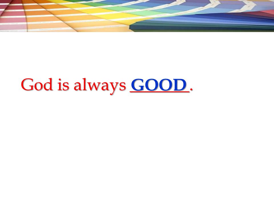 God is always _______. GOOD