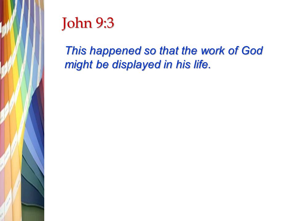 John 9:3 This happened so that the work of God might be displayed in his life.