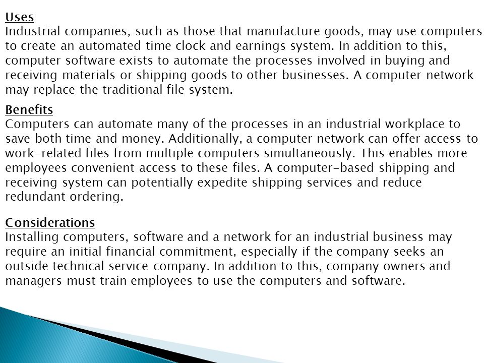 Uses Industrial companies, such as those that manufacture goods, may use computers to create an automated time clock and earnings system.