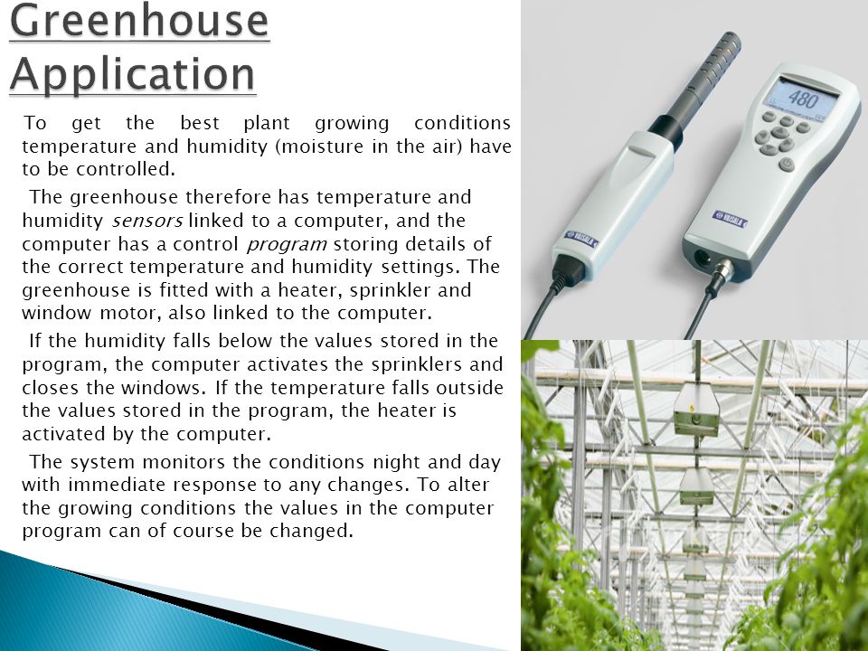 To get the best plant growing conditions temperature and humidity (moisture in the air) have to be controlled.