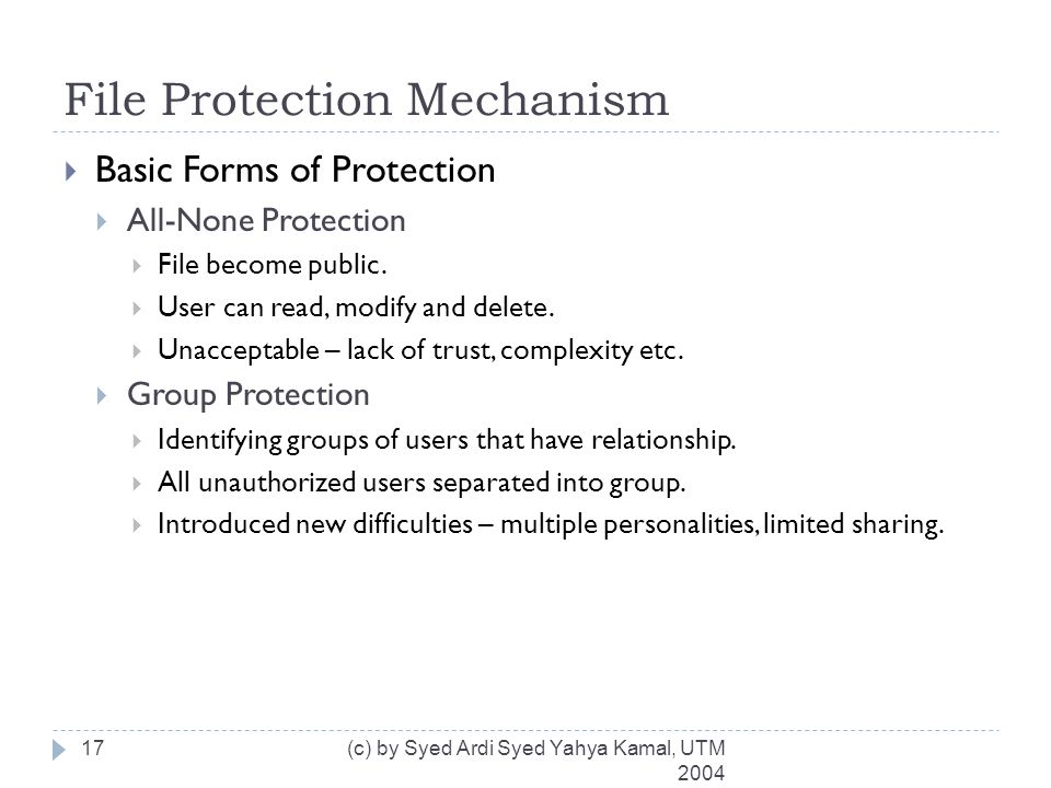 File Protection Mechanism (c) by Syed Ardi Syed Yahya Kamal, UTM  Basic Forms of Protection  All-None Protection  File become public.