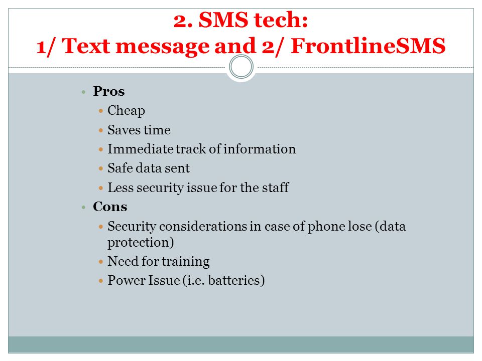 Pros Cheap Saves time Immediate track of information Safe data sent Less security issue for the staff Cons Security considerations in case of phone lose (data protection) Need for training Power Issue (i.e.