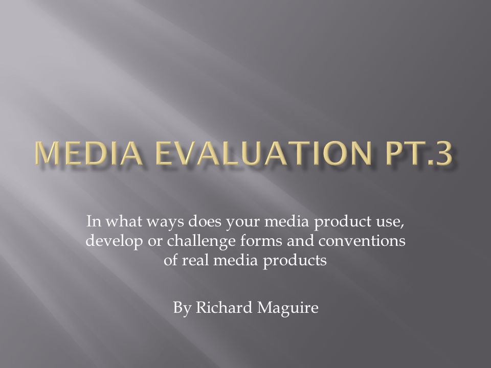 In what ways does your media product use, develop or challenge forms and conventions of real media products By Richard Maguire