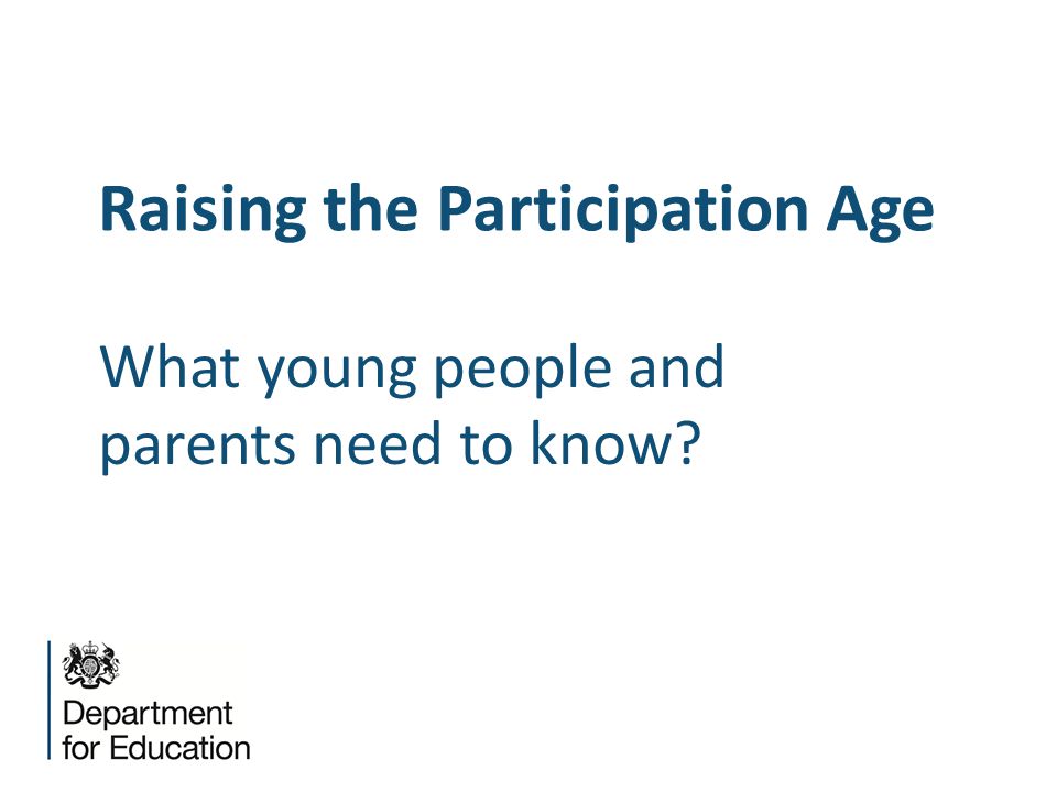 Raising the Participation Age What young people and parents need to know