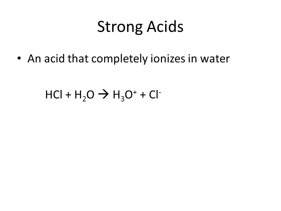 Strong Acids An acid that completely ionizes in water HCl + H 2 O  H 3 O + + Cl -