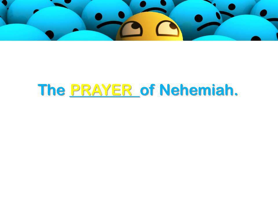 The _________of Nehemiah. PRAYER