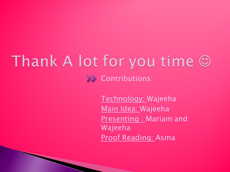 Contributions: Technology: Wajeeha Main Idea: Wajeeha Presenting : Mariam and Wajeeha Proof Reading: Asma