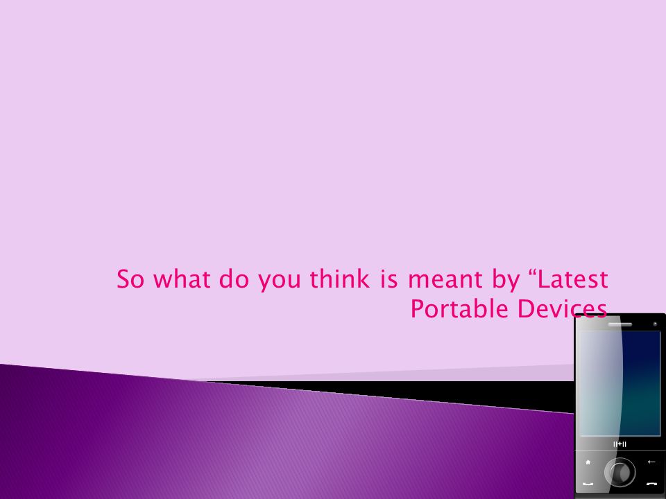 So what do you think is meant by Latest Portable Devices