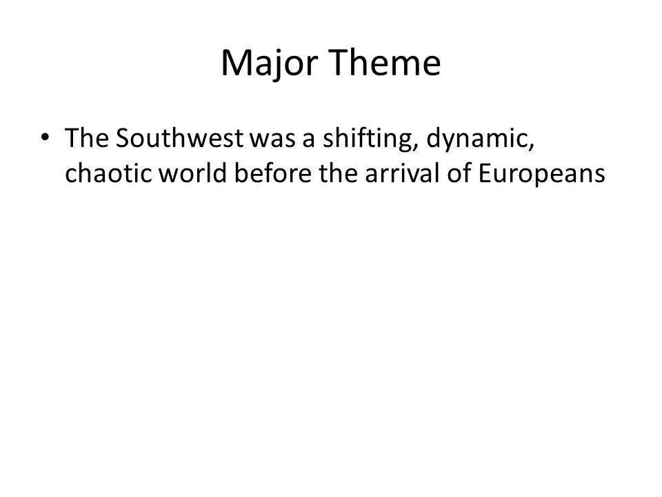 Major Theme The Southwest was a shifting, dynamic, chaotic world before the arrival of Europeans