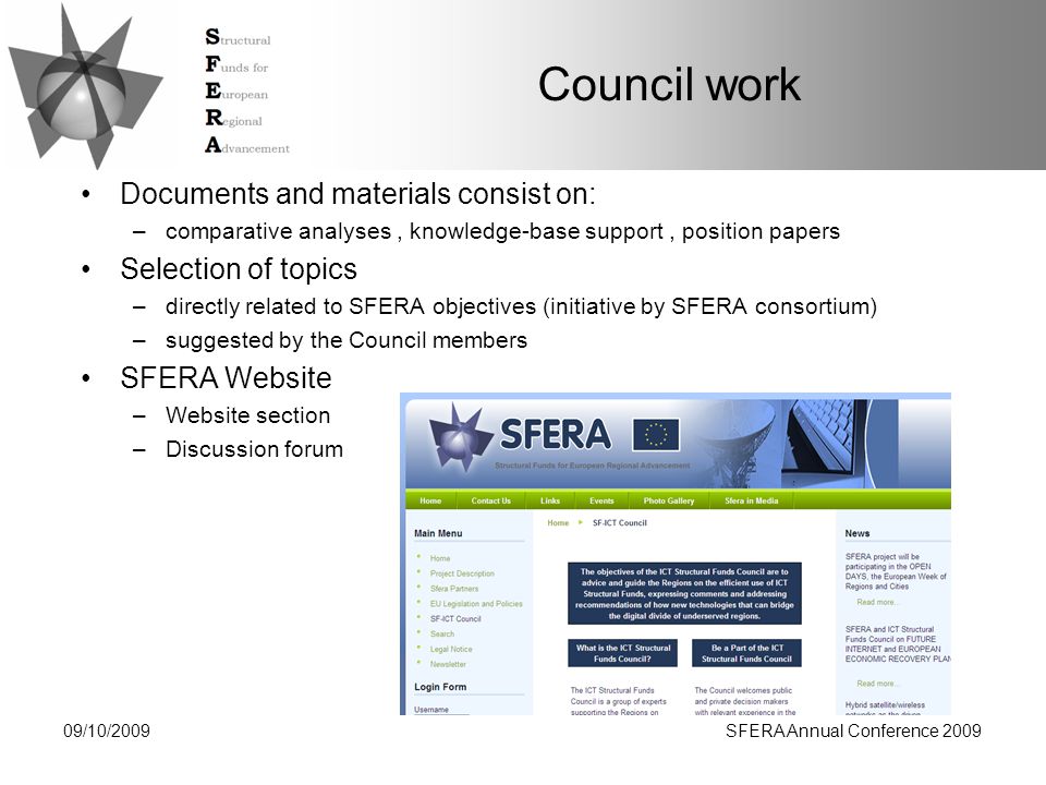 Council work Documents and materials consist on: –comparative analyses, knowledge-base support, position papers Selection of topics –directly related to SFERA objectives (initiative by SFERA consortium) –suggested by the Council members SFERA Website –Website section –Discussion forum 09/10/2009SFERA Annual Conference 2009