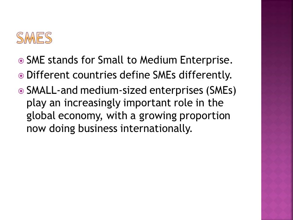  SME stands for Small to Medium Enterprise.  Different countries define SMEs differently.
