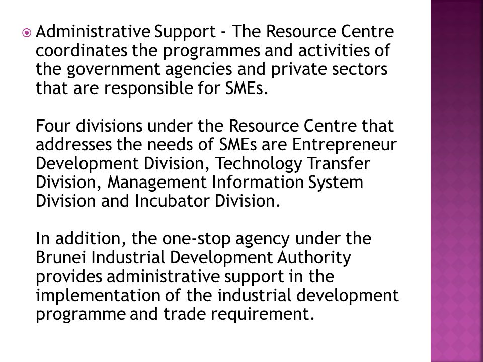  Administrative Support - The Resource Centre coordinates the programmes and activities of the government agencies and private sectors that are responsible for SMEs.