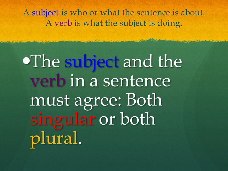 A subject is who or what the sentence is about. A verb is what the subject is doing.