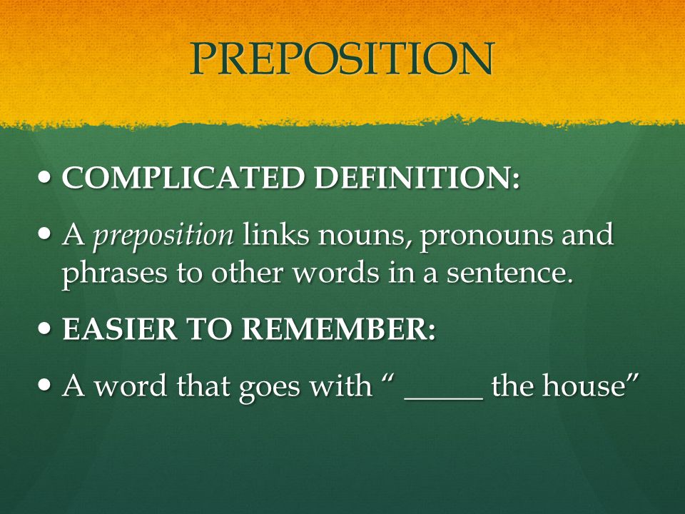 PREPOSITION COMPLICATED DEFINITION: COMPLICATED DEFINITION: A preposition links nouns, pronouns and phrases to other words in a sentence.