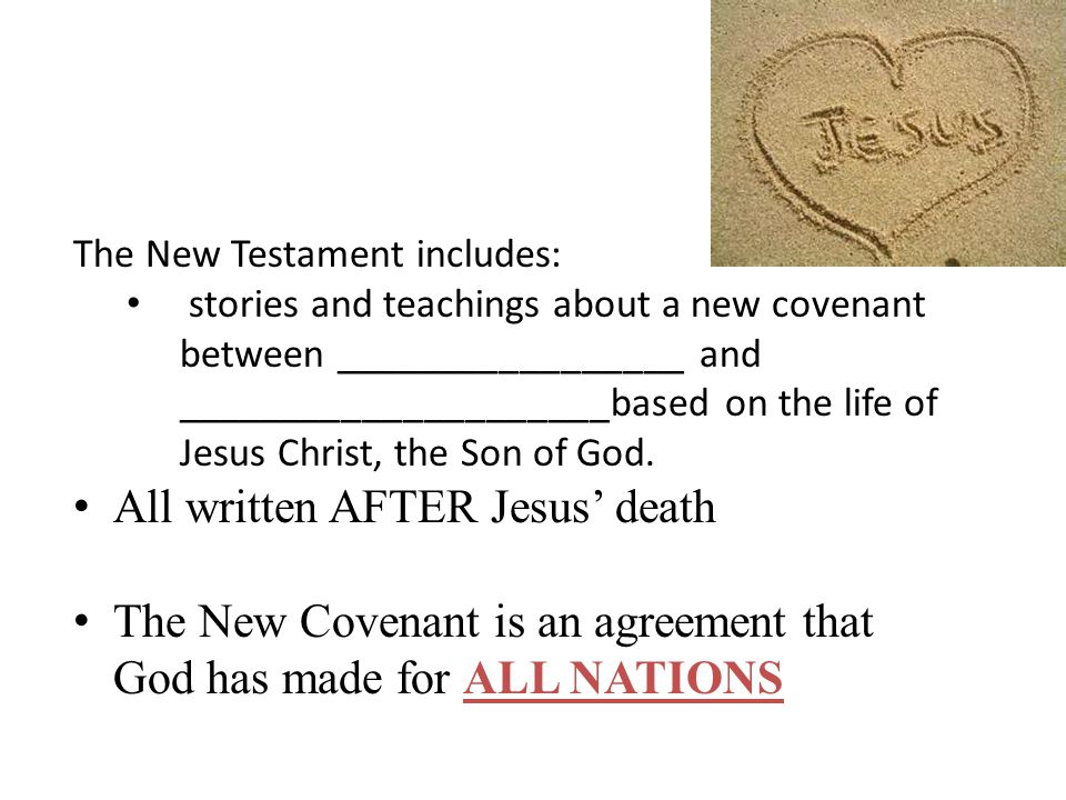 The New Testament includes: stories and teachings about a new covenant between _________________ and _____________________based on the life of Jesus Christ, the Son of God.
