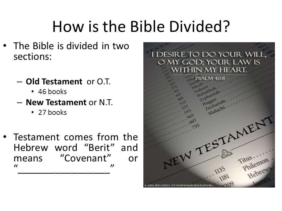 How is the Bible Divided. The Bible is divided in two sections: – Old Testament or O.T.