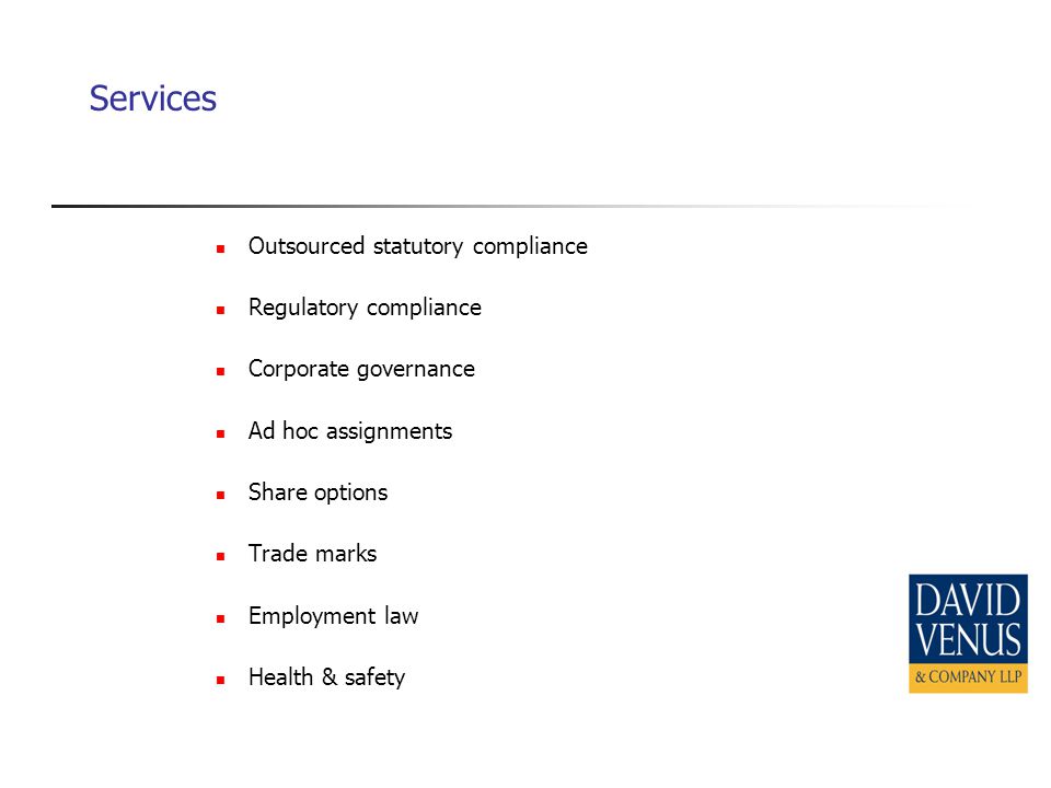 Services Outsourced statutory compliance Regulatory compliance Corporate governance Ad hoc assignments Share options Trade marks Employment law Health & safety