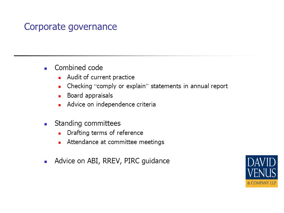 Corporate governance Combined code Audit of current practice Checking comply or explain statements in annual report Board appraisals Advice on independence criteria Standing committees Drafting terms of reference Attendance at committee meetings Advice on ABI, RREV, PIRC guidance