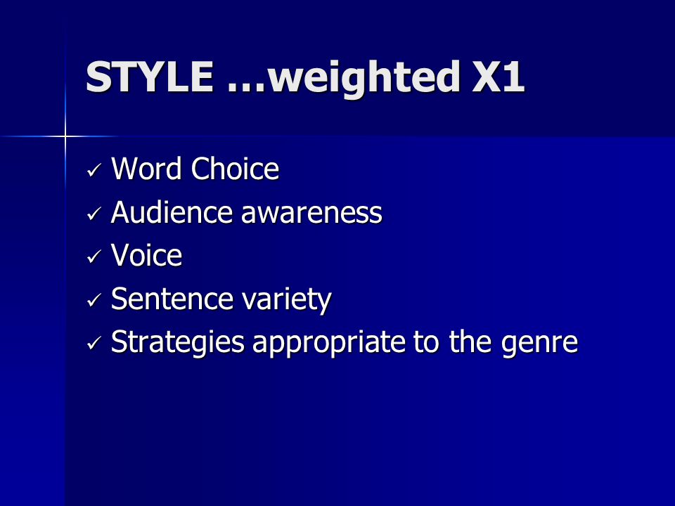 STYLE …weighted X1 Word Choice Word Choice Audience awareness Audience awareness Voice Voice Sentence variety Sentence variety Strategies appropriate to the genre Strategies appropriate to the genre