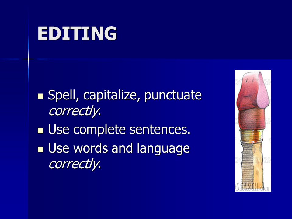 EDITING Spell, capitalize, punctuate correctly. Spell, capitalize, punctuate correctly.