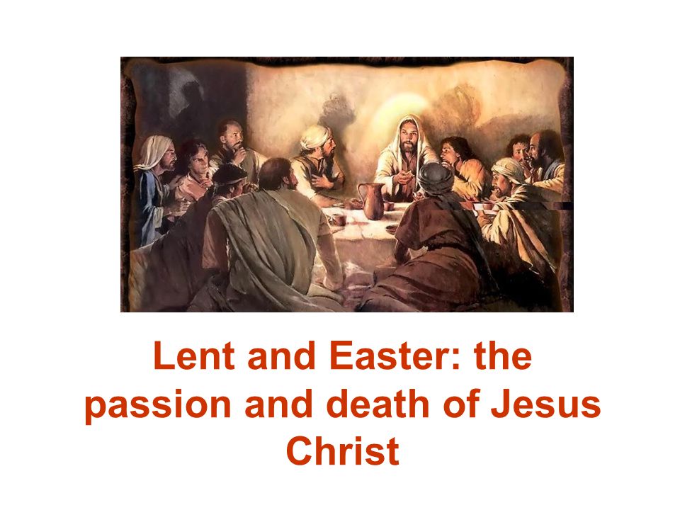 Lent and Easter: the passion and death of Jesus Christ
