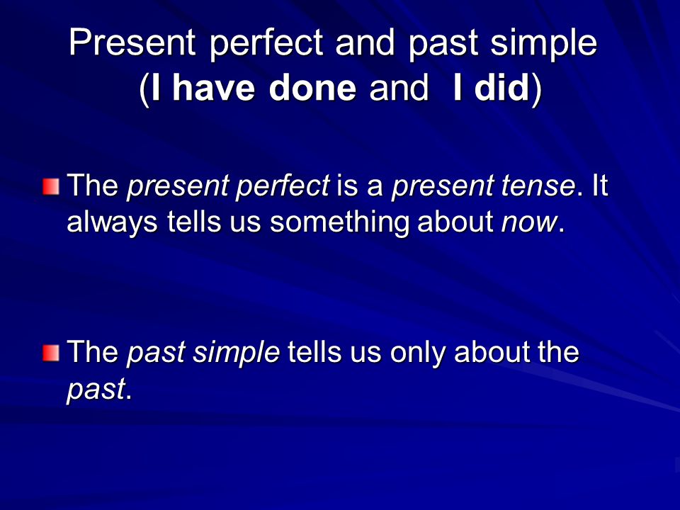 Present perfect and past simple (I have done and I did) The present perfect is a present tense.