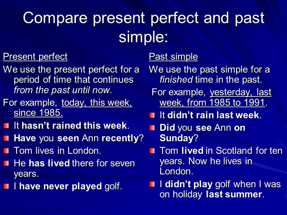 Compare present perfect and past simple: Present perfect We use the present perfect for a period of time that continues from the past until now.