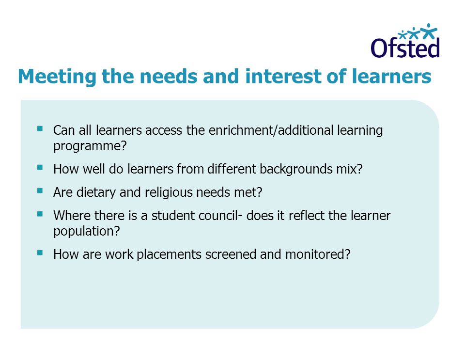 Meeting the needs and interest of learners  Can all learners access the enrichment/additional learning programme.