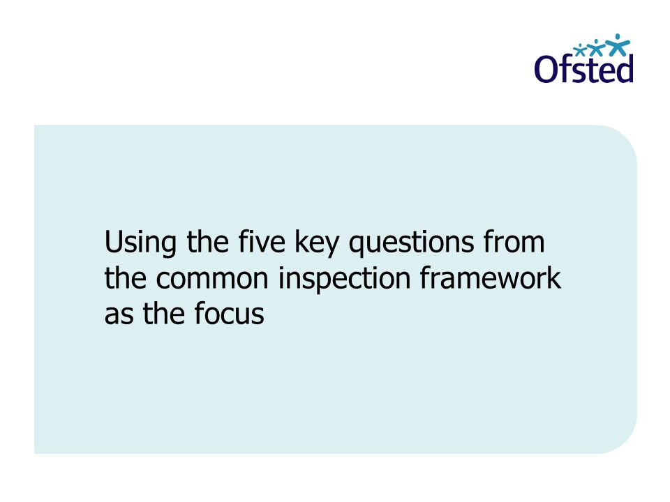 Using the five key questions from the common inspection framework as the focus