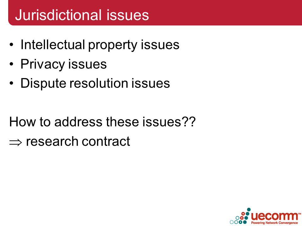 Jurisdictional issues Intellectual property issues Privacy issues Dispute resolution issues How to address these issues .