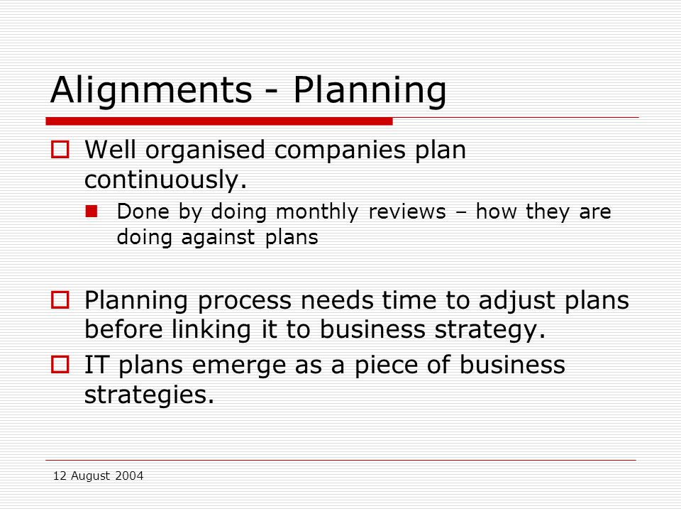12 August 2004 Alignments - Planning  Well organised companies plan continuously.