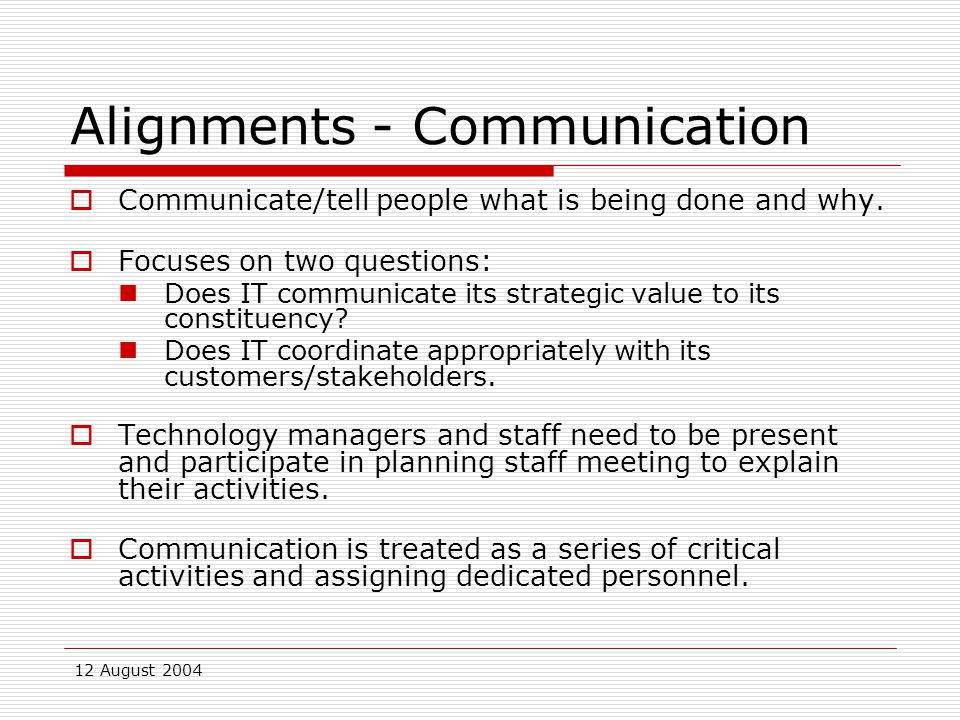 12 August 2004 Alignments - Communication  Communicate/tell people what is being done and why.