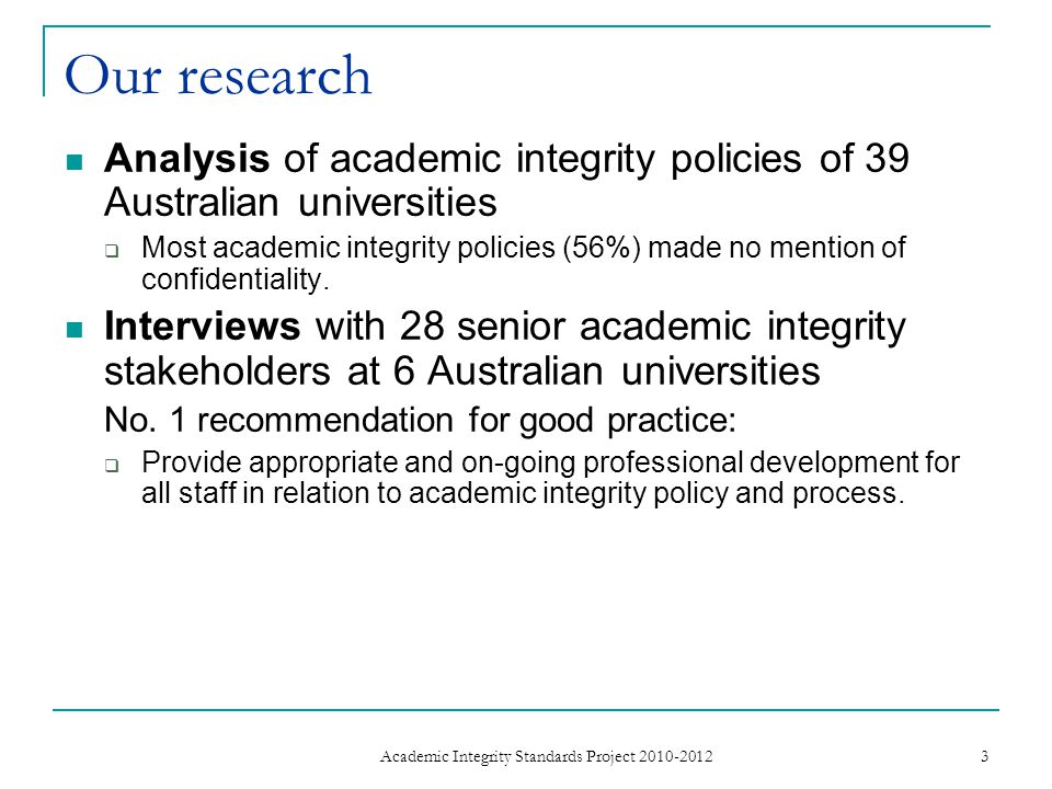 Our research Analysis of academic integrity policies of 39 Australian universities  Most academic integrity policies (56%) made no mention of confidentiality.