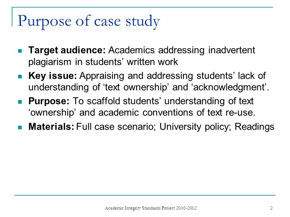 Purpose of case study Target audience: Academics addressing inadvertent plagiarism in students’ written work Key issue: Appraising and addressing students’ lack of understanding of ‘text ownership’ and ‘acknowledgment’.