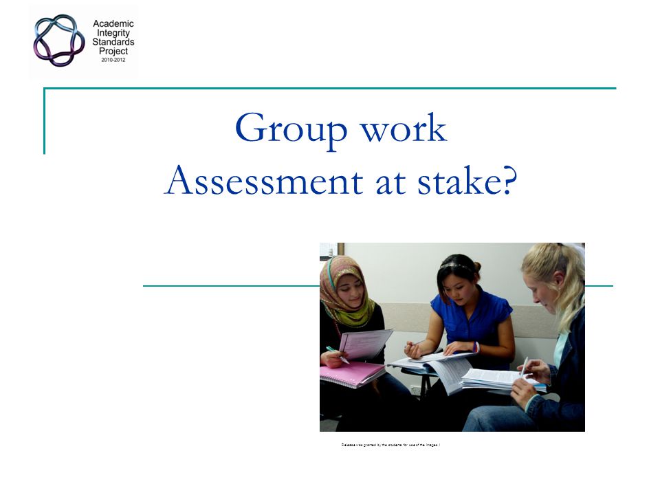 Group work Assessment at stake Release was granted by the students for use of the images i