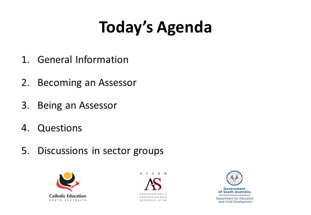 Today’s Agenda 1.General Information 2.Becoming an Assessor 3.Being an Assessor 4.Questions 5.Discussions in sector groups