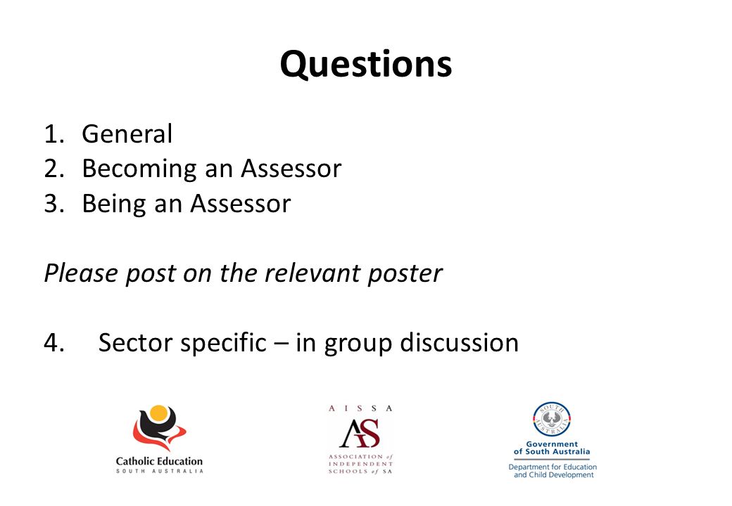 Questions 1.General 2.Becoming an Assessor 3.Being an Assessor Please post on the relevant poster 4.Sector specific – in group discussion