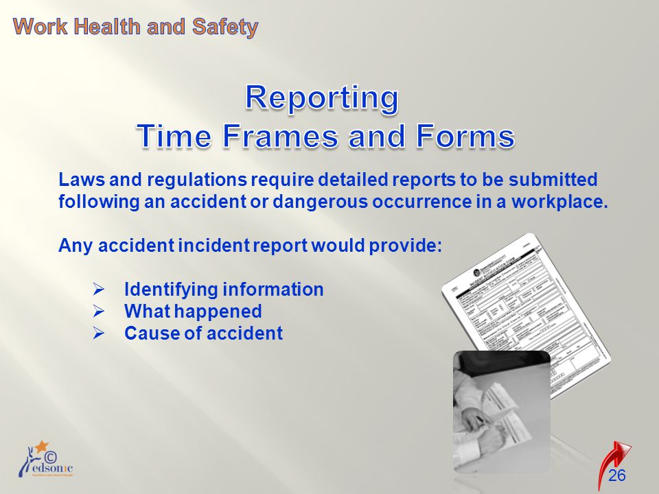 26 Laws and regulations require detailed reports to be submitted following an accident or dangerous occurrence in a workplace.