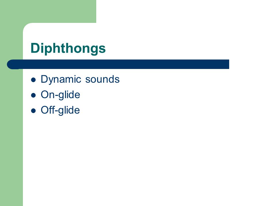 Diphthongs Dynamic sounds On-glide Off-glide