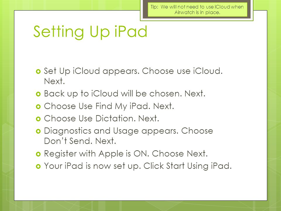 Setting Up iPad  Set Up iCloud appears. Choose use iCloud.