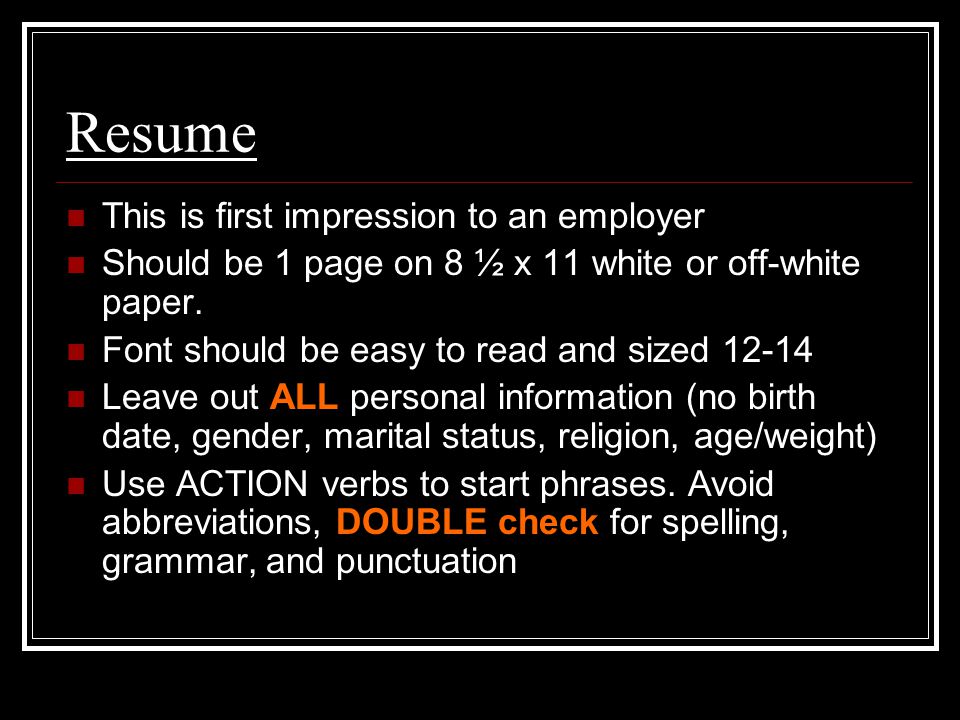 Resume This is first impression to an employer Should be 1 page on 8 ½ x 11 white or off-white paper.