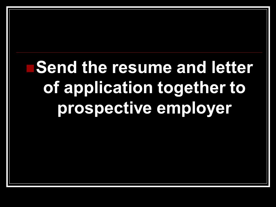 Send the resume and letter of application together to prospective employer