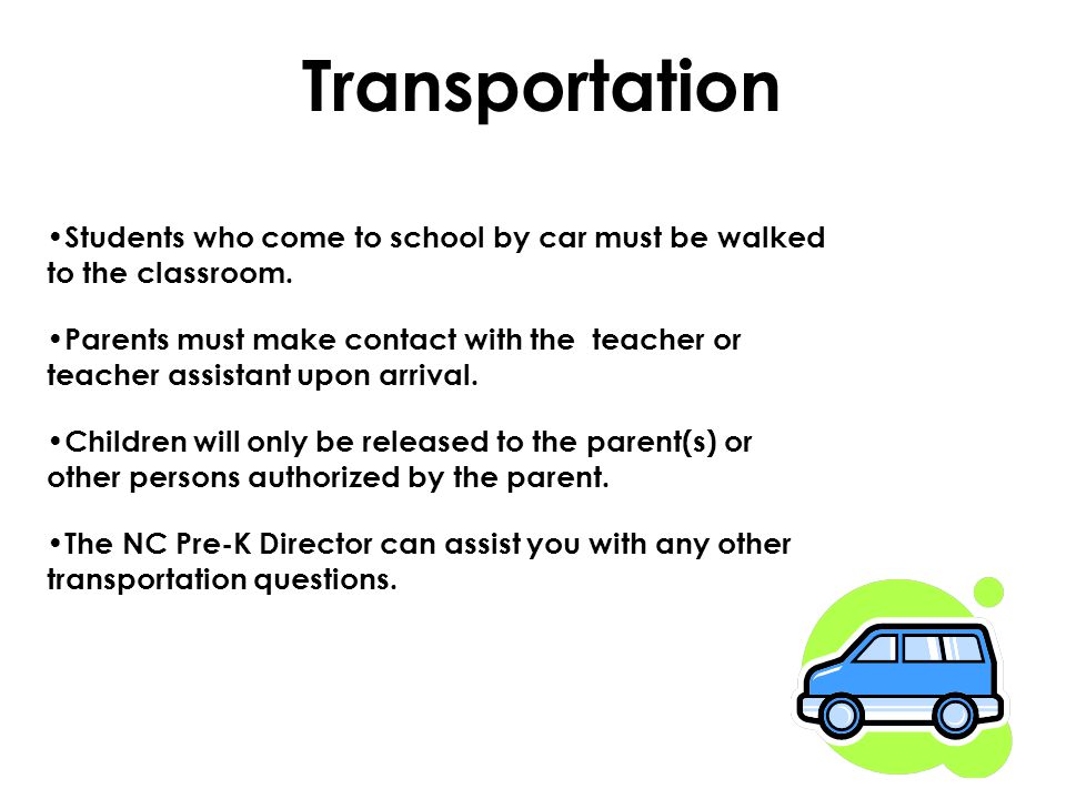 Transportation Students who come to school by car must be walked to the classroom.