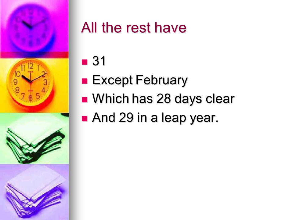 All the rest have Except February Except February Which has 28 days clear Which has 28 days clear And 29 in a leap year.