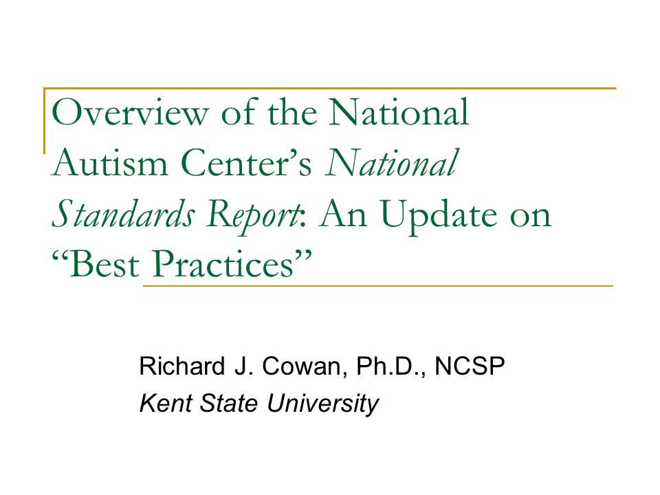 Overview of the National Autism Center’s National Standards Report: An Update on Best Practices Richard J.