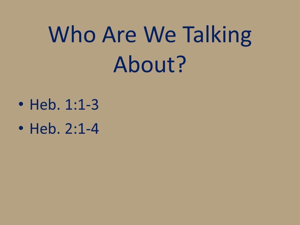Who Are We Talking About Heb. 1:1-3 Heb. 2:1-4