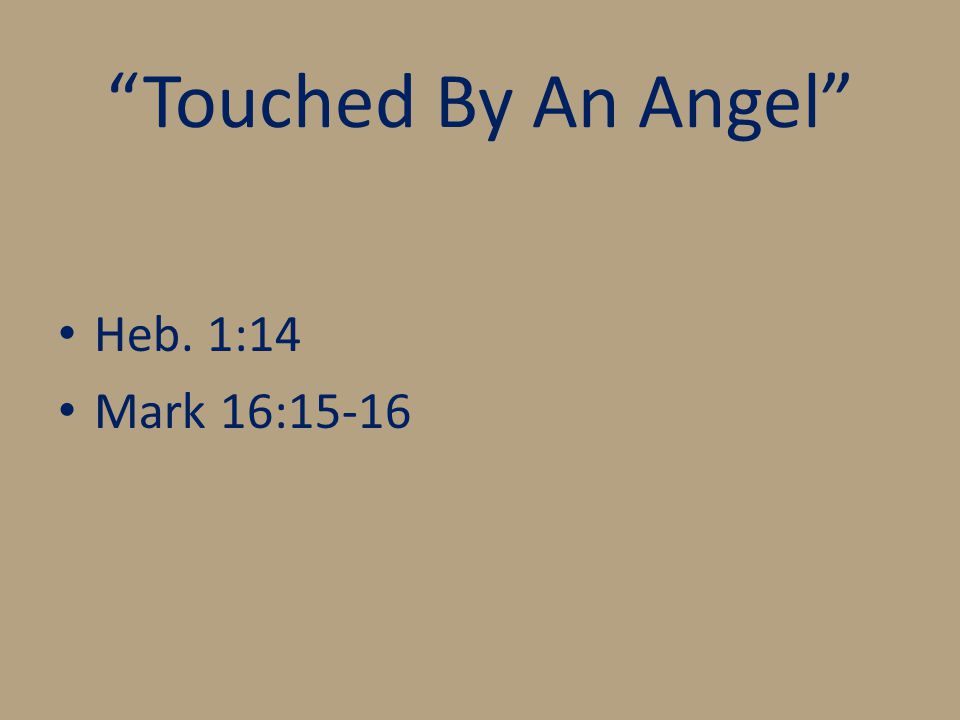 Touched By An Angel Heb. 1:14 Mark 16:15-16
