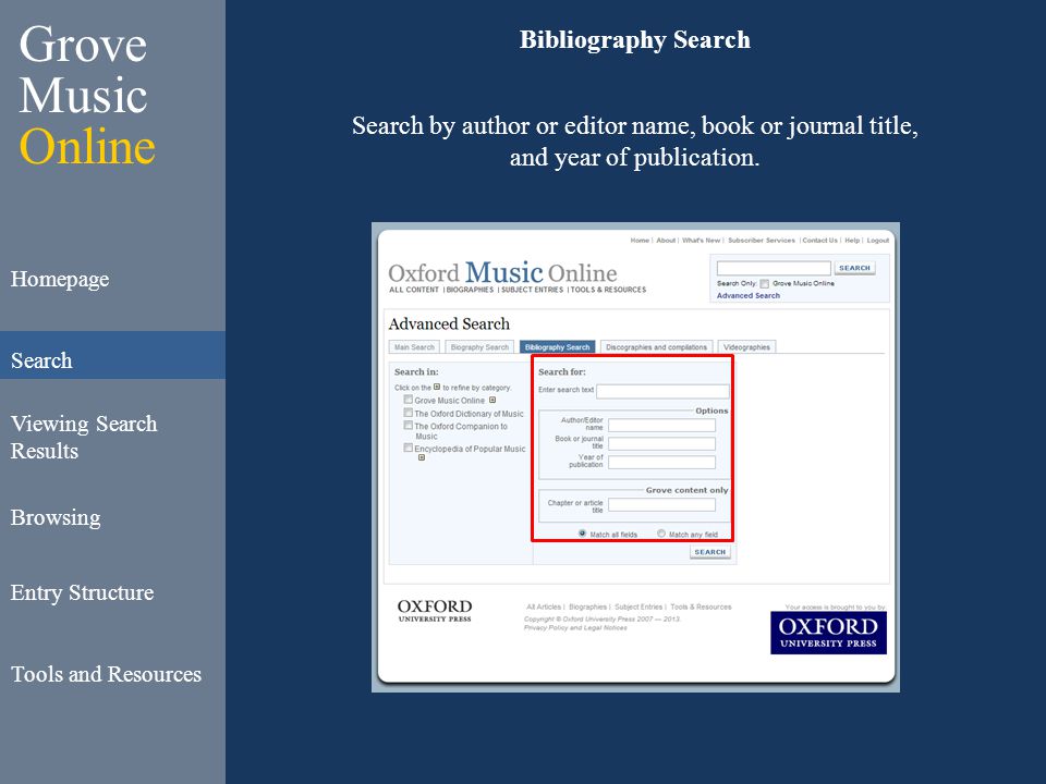 Grove Music Online Homepage Search Viewing Search Results Browsing Entry Structure Tools and Resources Bibliography Search Search by author or editor name, book or journal title, and year of publication.