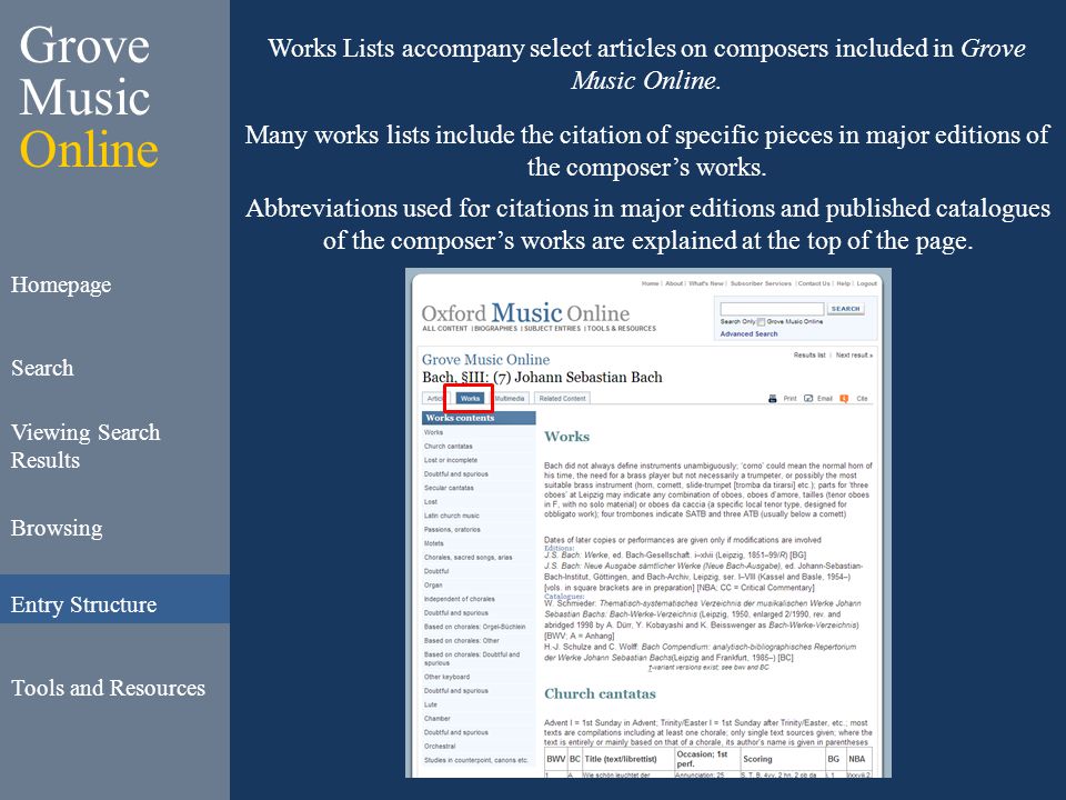 Grove Music Online Homepage Search Viewing Search Results Browsing Entry Structure Tools and Resources Works Lists accompany select articles on composers included in Grove Music Online.