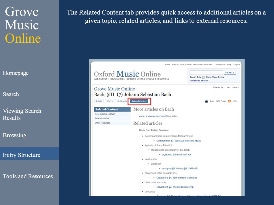 Grove Music Online Homepage Search Viewing Search Results Browsing Entry Structure Tools and Resources The Related Content tab provides quick access to additional articles on a given topic, related articles, and links to external resources.